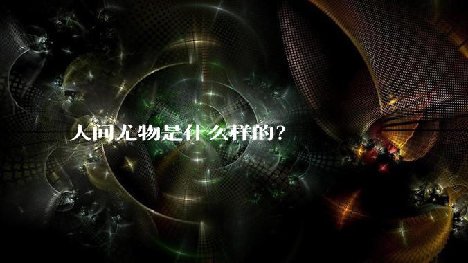 人间尤物是什么样的？