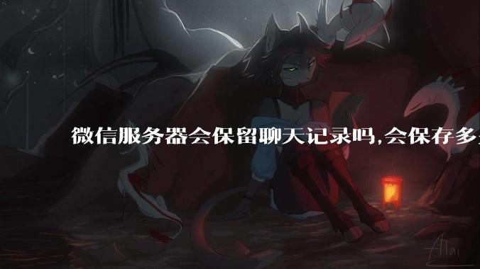 微信服务器会保留聊天记录吗,会保存多久?